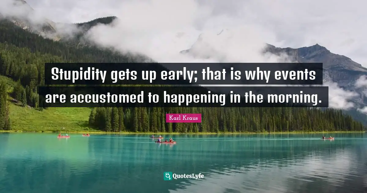 Accustomed Quotes: "Stupidity gets up early; that is why events are accustomed to happening in the morning."
