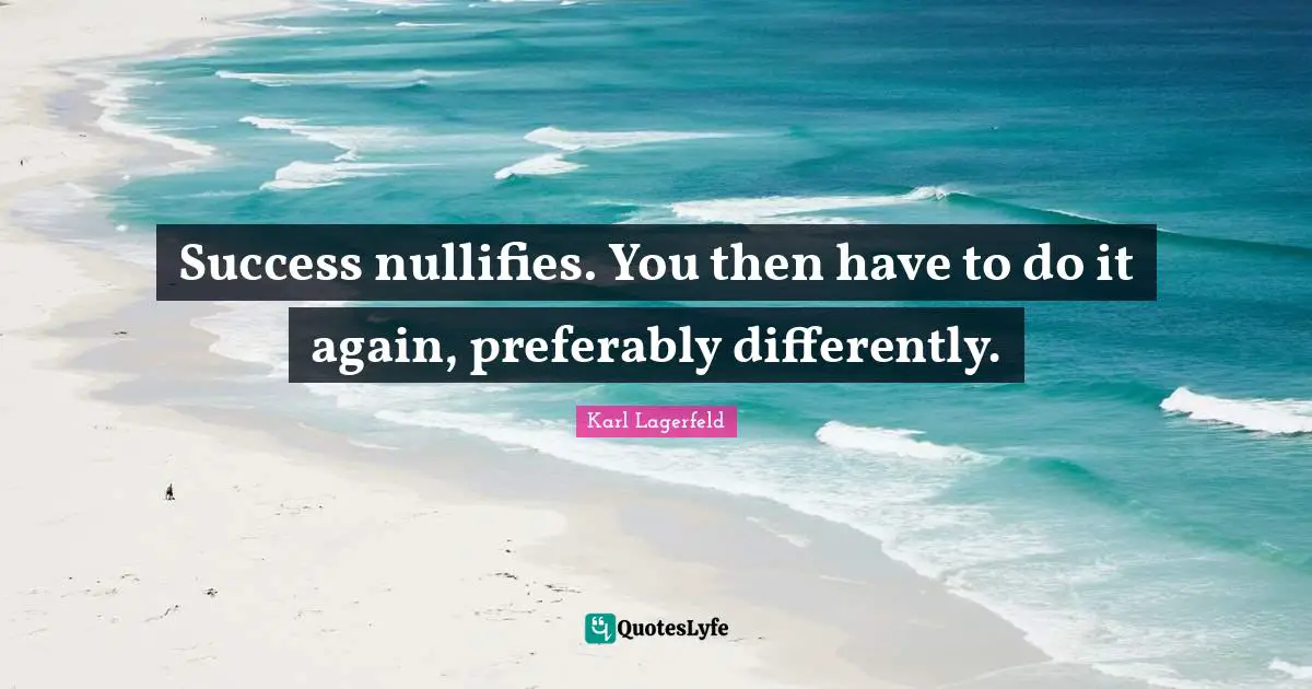 Success nullifies. You then have to do it again, preferably differently.
