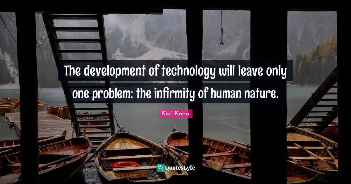 The development of technology will leave only one problem: the infirmity of human nature.