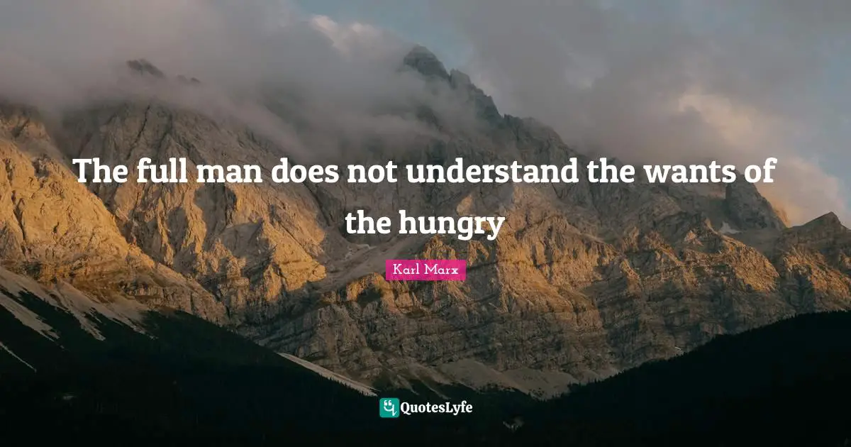 The full man does not understand the wants of the hungry