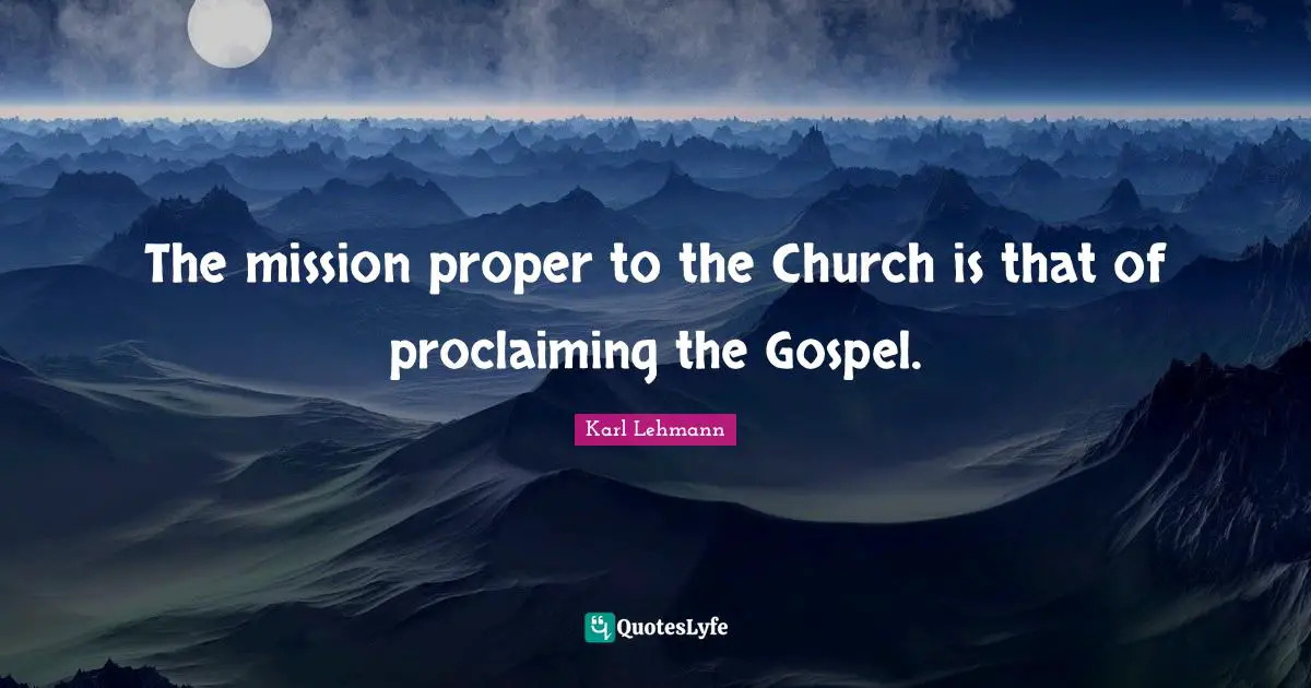 Proclaiming Quotes: "The mission proper to the Church is that of proclaiming the Gospel."