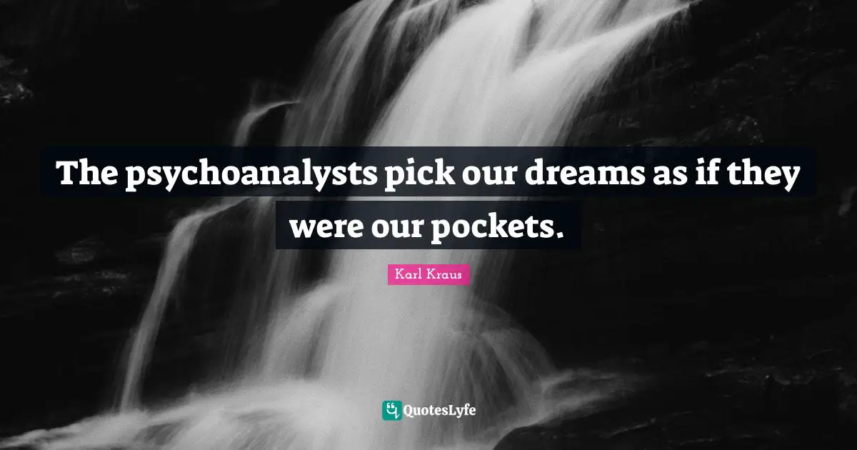 The psychoanalysts pick our dreams as if they were our pockets.