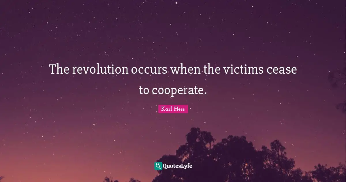 The revolution occurs when the victims cease to cooperate.