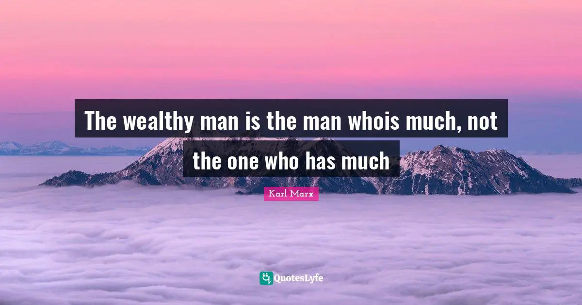 The wealthy man is the man whois much, not the one who has much