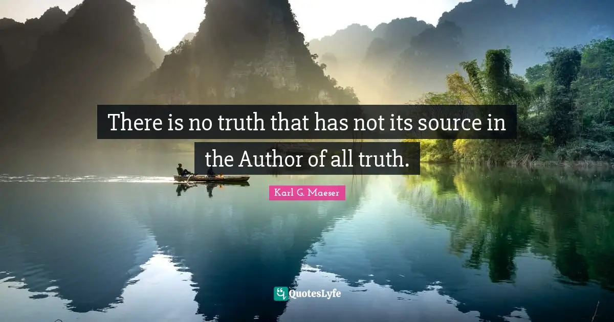 There is no truth that has not its source in the Author of all truth.