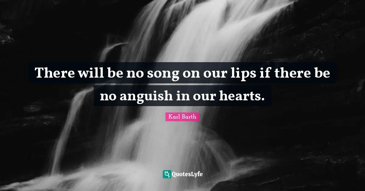 Anguish Quotes: "There will be no song on our lips if there be no anguish in our hearts."