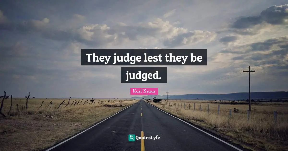 They judge lest they be judged.