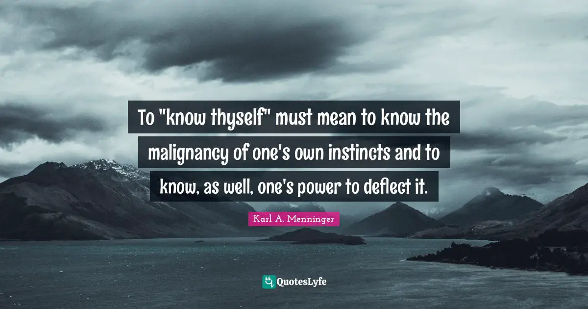 Thyself Quotes: "To "know thyself" must mean to know the malignancy of one's own instincts and to know, as well, one's power to deflect it."