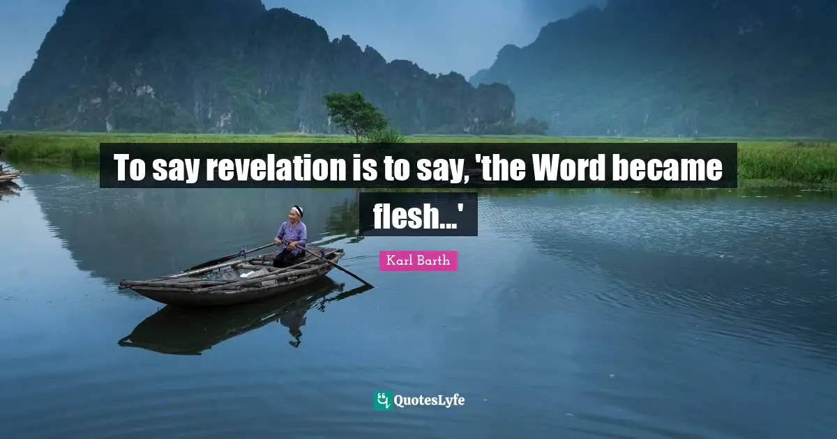 Karl Barth Quotes: "To say revelation is to say, 'the Word became flesh...'"