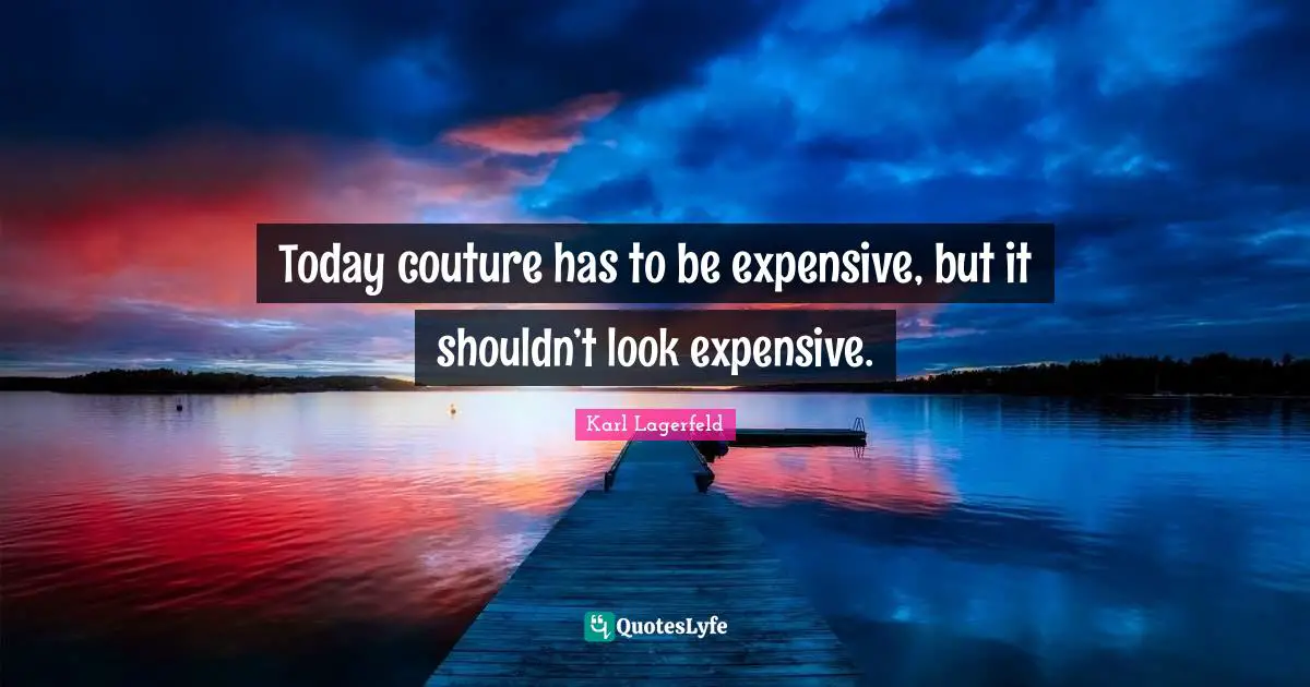 Today couture has to be expensive, but it shouldn’t look expensive.