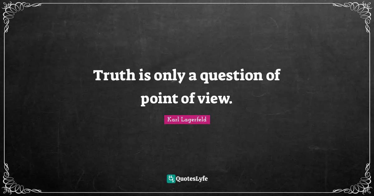 Truth is only a question of point of view.