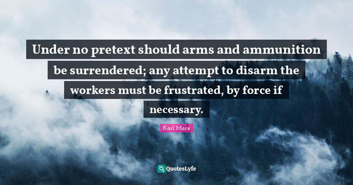 Frustrated Quotes: "Under no pretext should arms and ammunition be surrendered; any attempt to disarm the workers must be frustrated, by force if necessary."