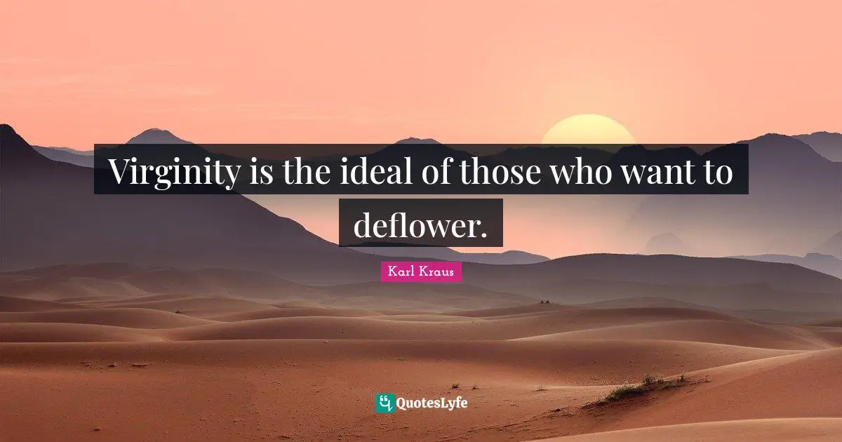 Virginity is the ideal of those who want to deflower.