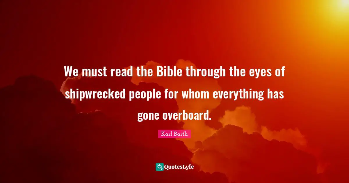Eyes Quotes: "We must read the Bible through the eyes of shipwrecked people for whom everything has gone overboard."