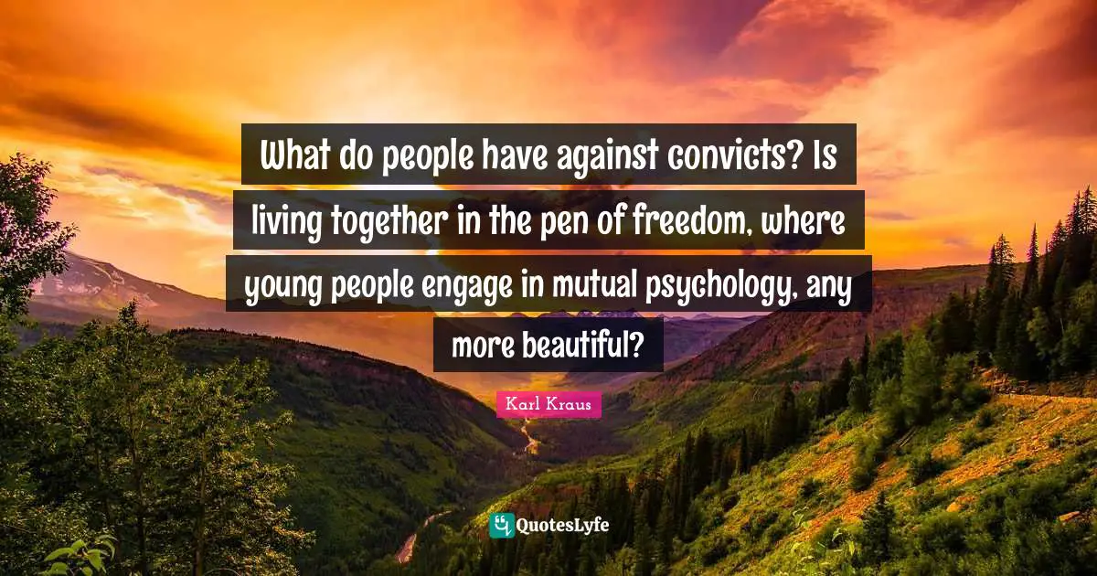 What do people have against convicts? Is living together in the pen of freedom, where young people engage in mutual psychology, any more beautiful?