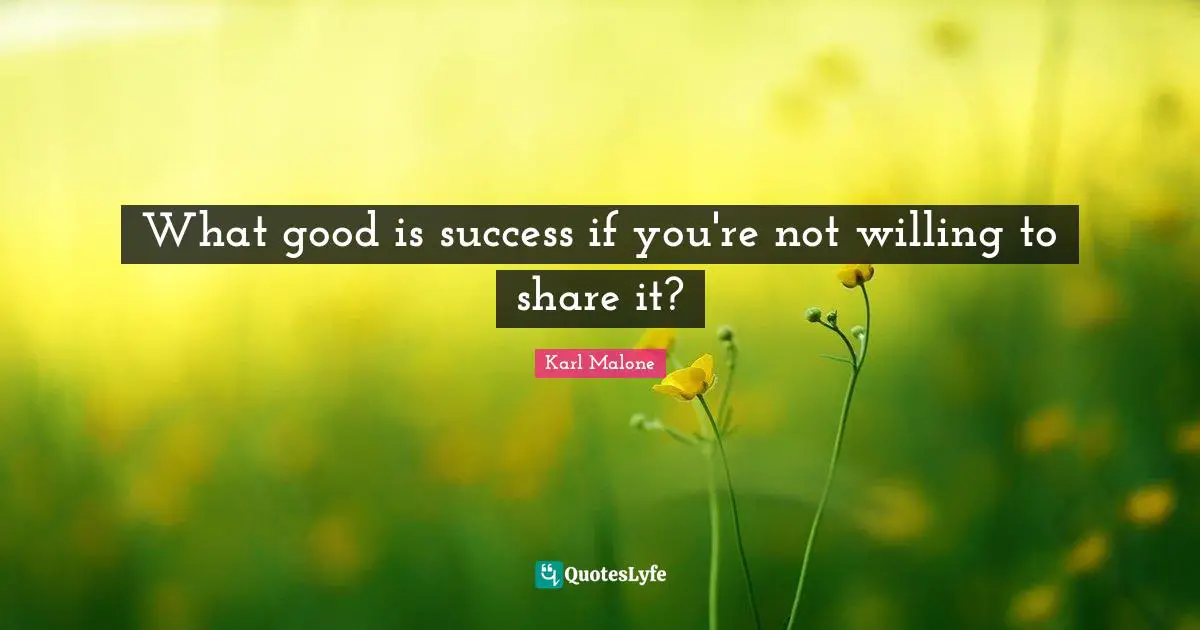 What good is success if you're not willing to share it?