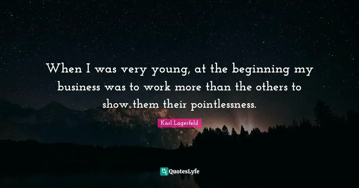 Pointlessness Quotes: "When I was very young, at the beginning my business was to work more than the others to show them their pointlessness."