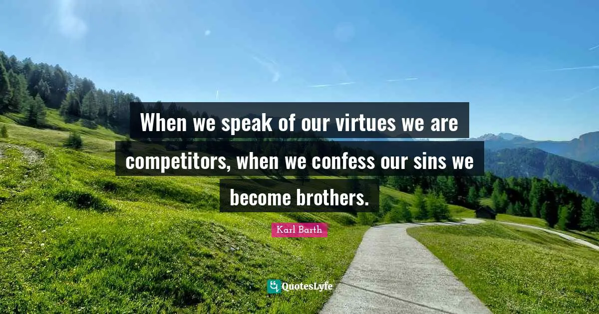 Brother Quotes: "When we speak of our virtues we are competitors, when we confess our sins we become brothers."