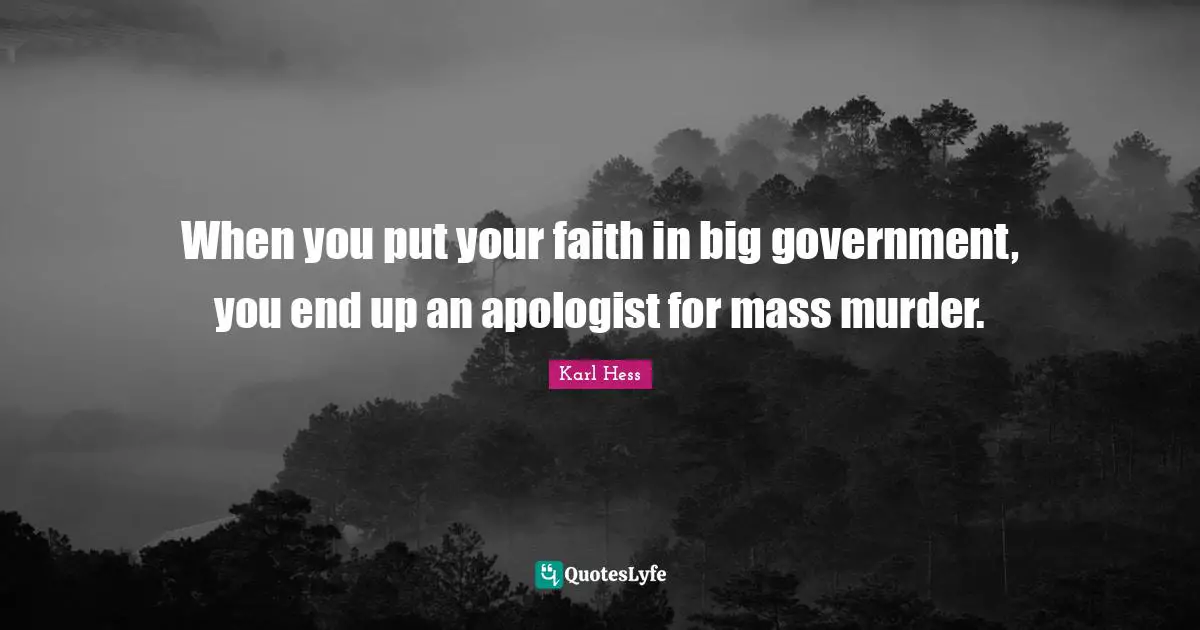 When you put your faith in big government, you end up an apologist for mass murder.