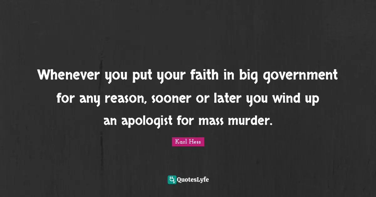 Sooner Or Later Quotes: "Whenever you put your faith in big government for any reason, sooner or later you wind up an apologist for mass murder."