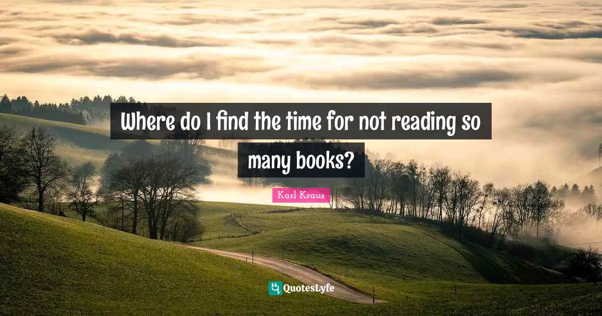 Reading Time Quotes: "Where do I find the time for not reading so many books?"
