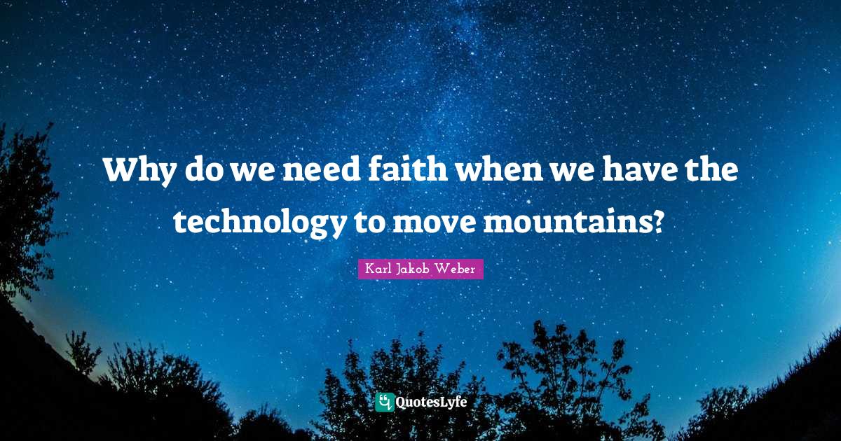 Why do we need faith when we have the technology to move mountains