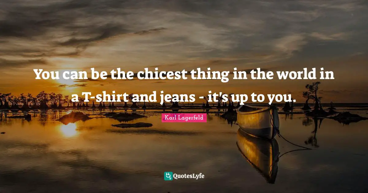 You can be the chicest thing in the world in a T-shirt and jeans - it's up to you.