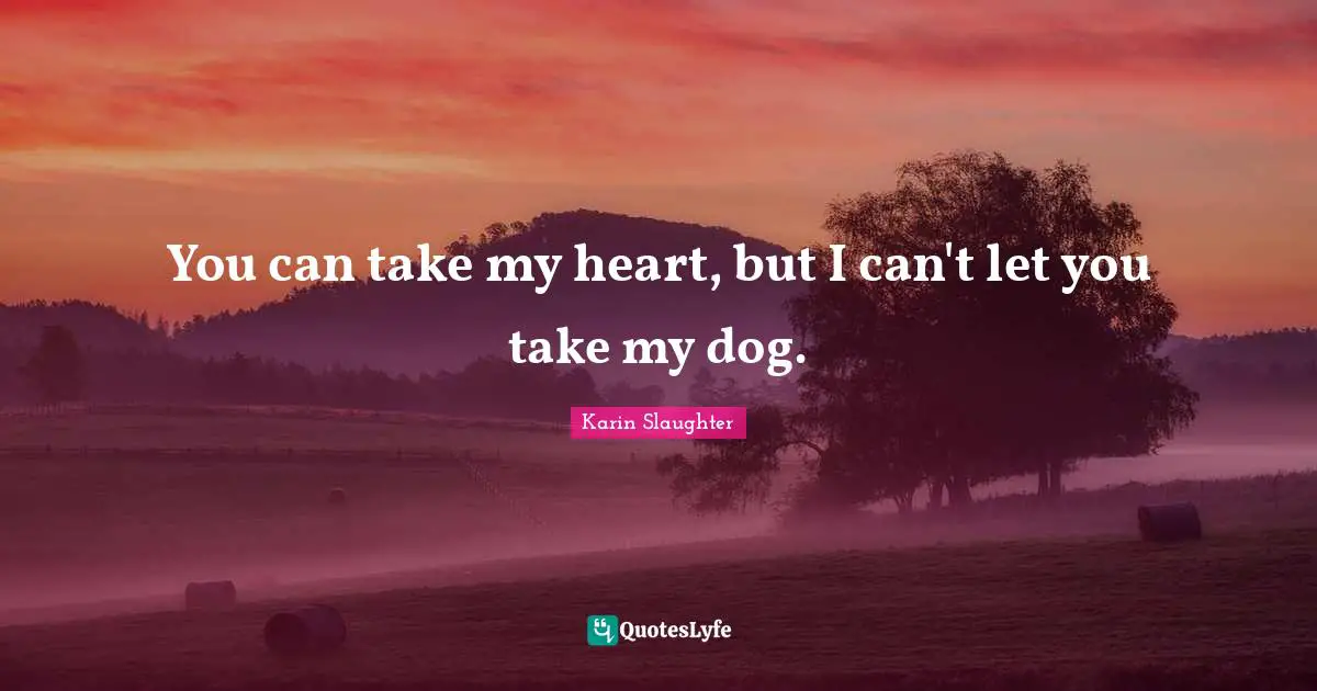 You can take my heart, but I can't let you take my dog.