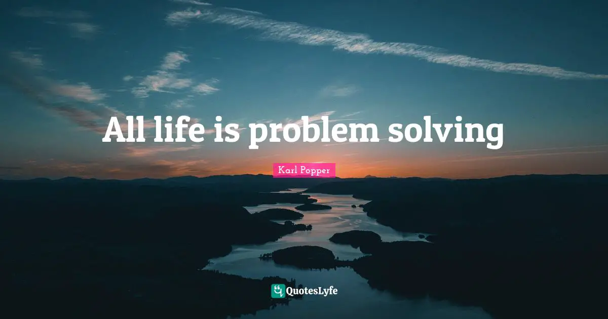 Karl Popper Quotes: "All life is problem solving"