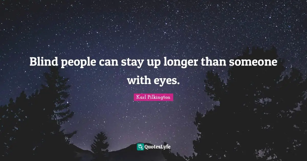 Blind people can stay up longer than someone with eyes.