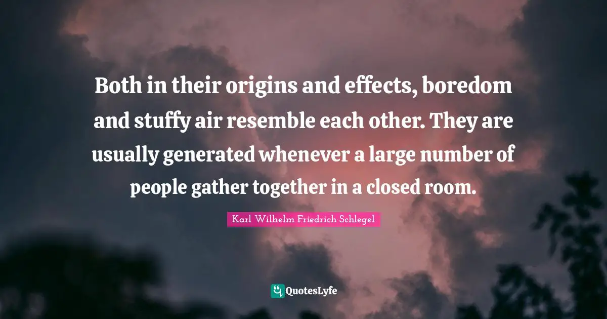Both in their origins and effects, boredom and stuffy air resemble each other. They are usually generated whenever a large number of people gather together in a closed room.