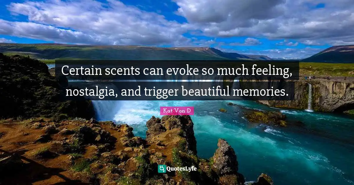 Kat Von D Quotes: "Certain scents can evoke so much feeling, nostalgia, and trigger beautiful memories."