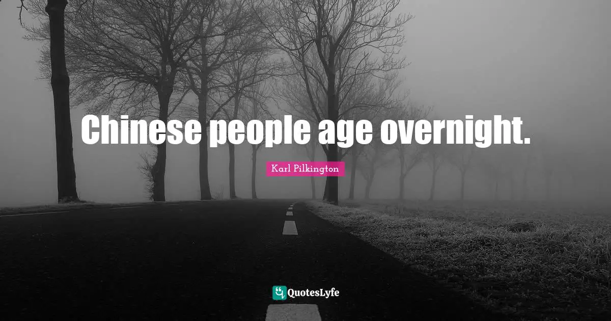 Chinese people age overnight.
