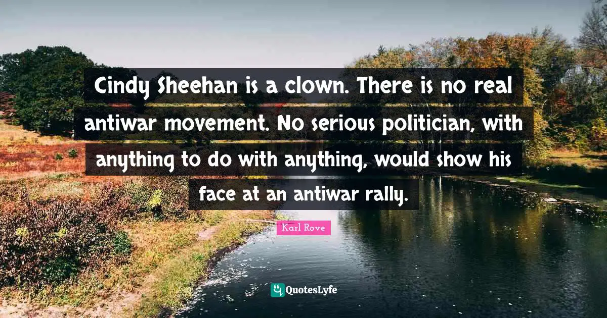 Cindy Sheehan is a clown. There is no real antiwar movement. No serious politician, with anything to do with anything, would show his face at an antiwar rally.