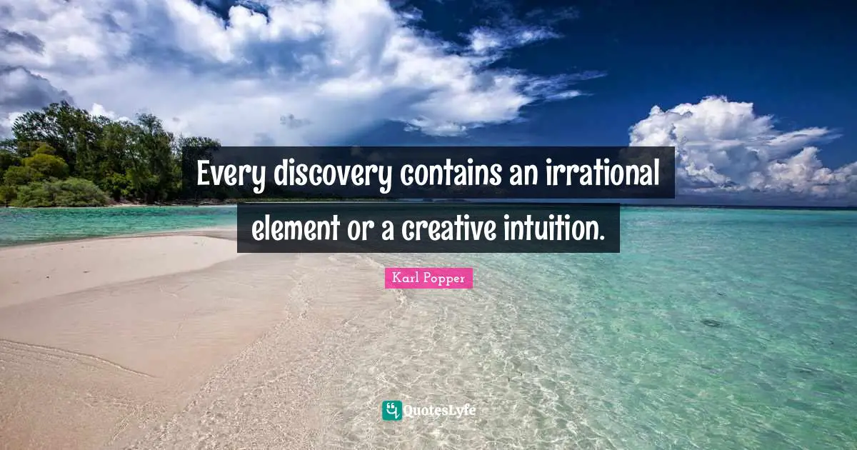 Every discovery contains an irrational element or a creative intuition.