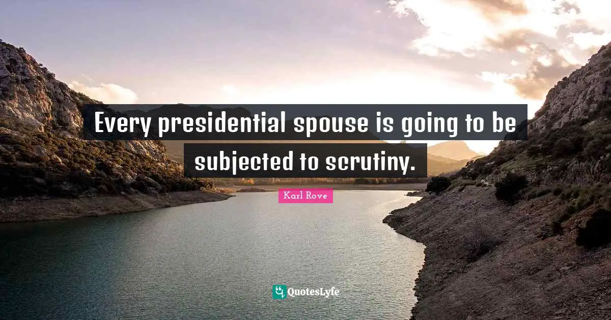 Every presidential spouse is going to be subjected to scrutiny.