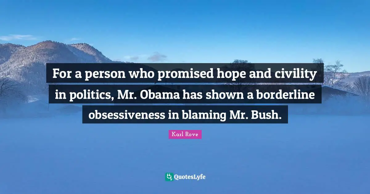 Borderline Quotes: "For a person who promised hope and civility in politics, Mr. Obama has shown a borderline obsessiveness in blaming Mr. Bush."
