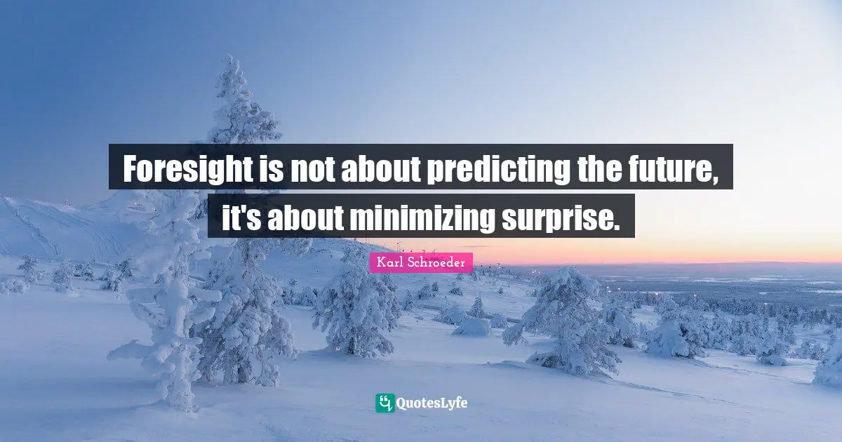 Predicting Quotes: "Foresight is not about predicting the future, it's about minimizing surprise."