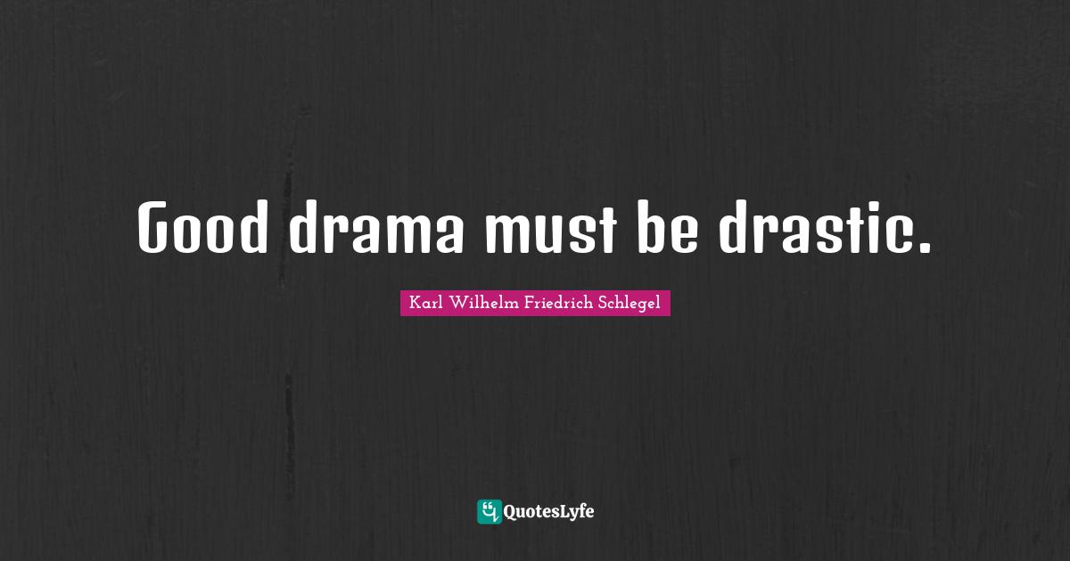 Good drama must be drastic.