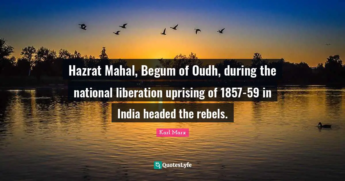 Rebel Quotes: "Hazrat Mahal, Begum of Oudh, during the national liberation uprising of 1857-59 in India headed the rebels."
