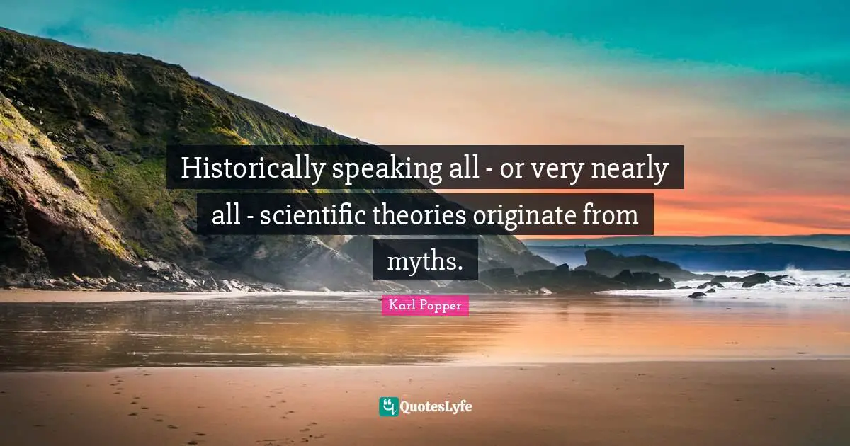 Historically speaking all - or very nearly all - scientific theories originate from myths.