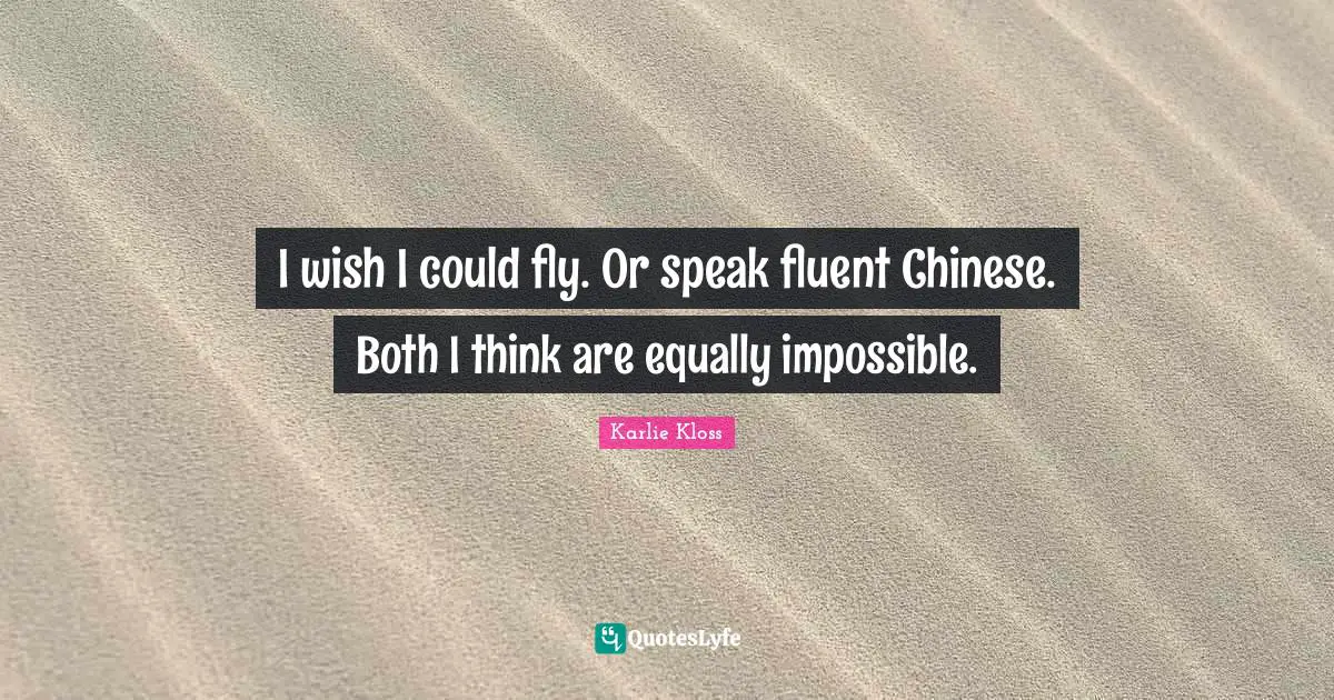 Karlie Kloss Quotes: "I wish I could fly. Or speak fluent Chinese. Both I think are equally impossible."