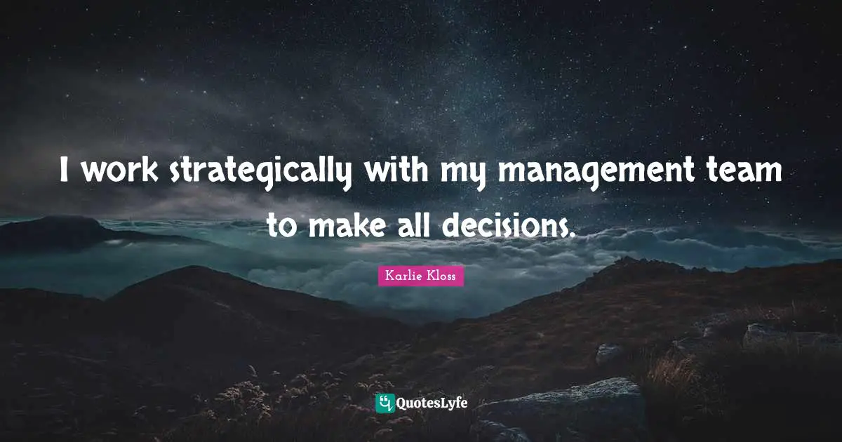 Karlie Kloss Quotes: "I work strategically with my management team to make all decisions."