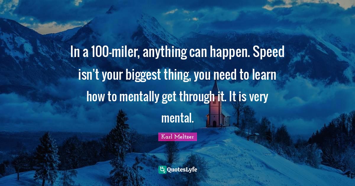 In a 100-miler, anything can happen. Speed isn't your biggest thing, y