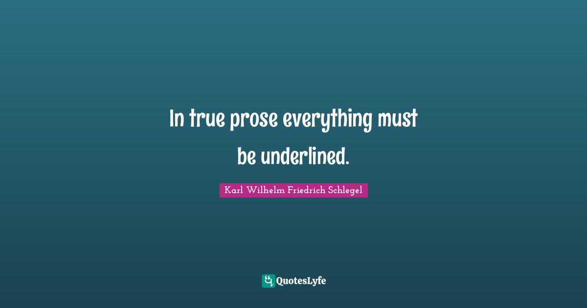 In true prose everything must be underlined.