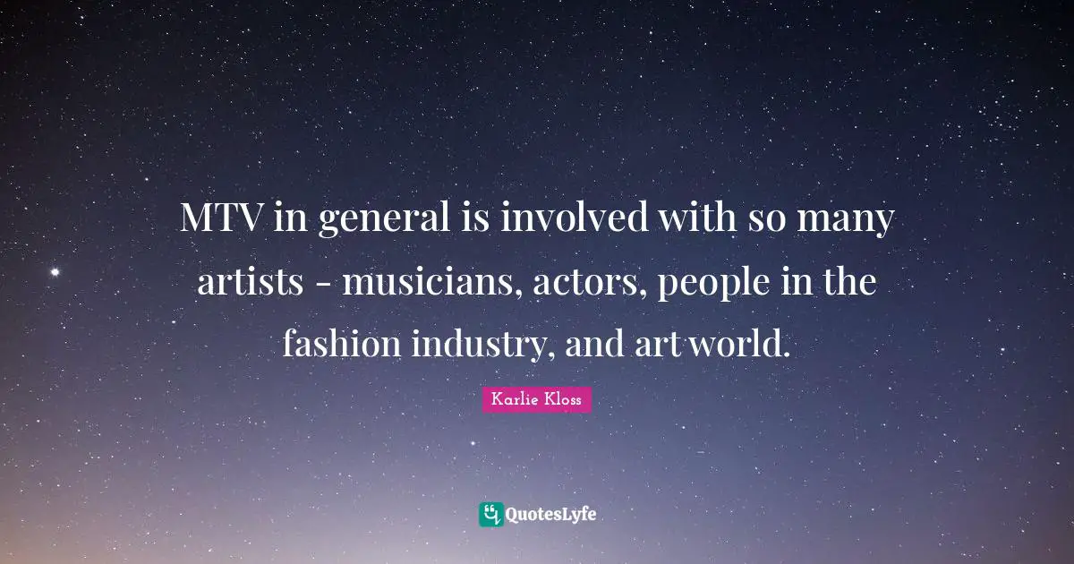 Karlie Kloss Quotes: "MTV in general is involved with so many artists - musicians, actors, people in the fashion industry, and art world."