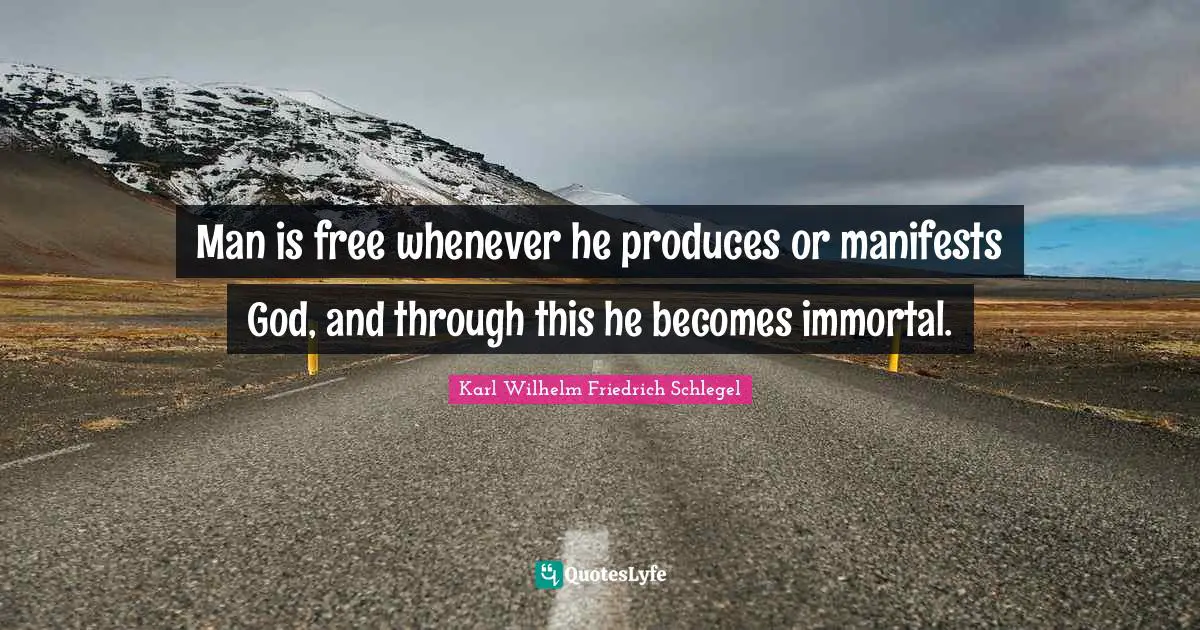 Man is free whenever he produces or manifests God, and through this he becomes immortal.