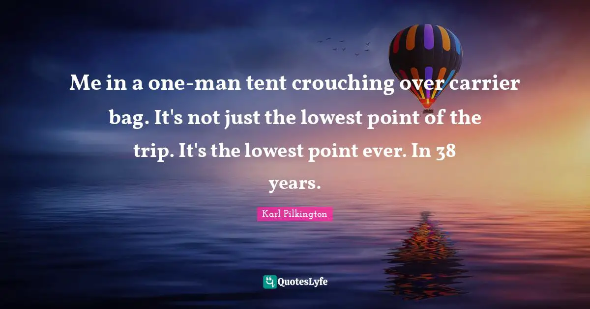 Me in a one-man tent crouching over carrier bag. It's not just the lowest point of the trip. It's the lowest point ever. In 38 years.