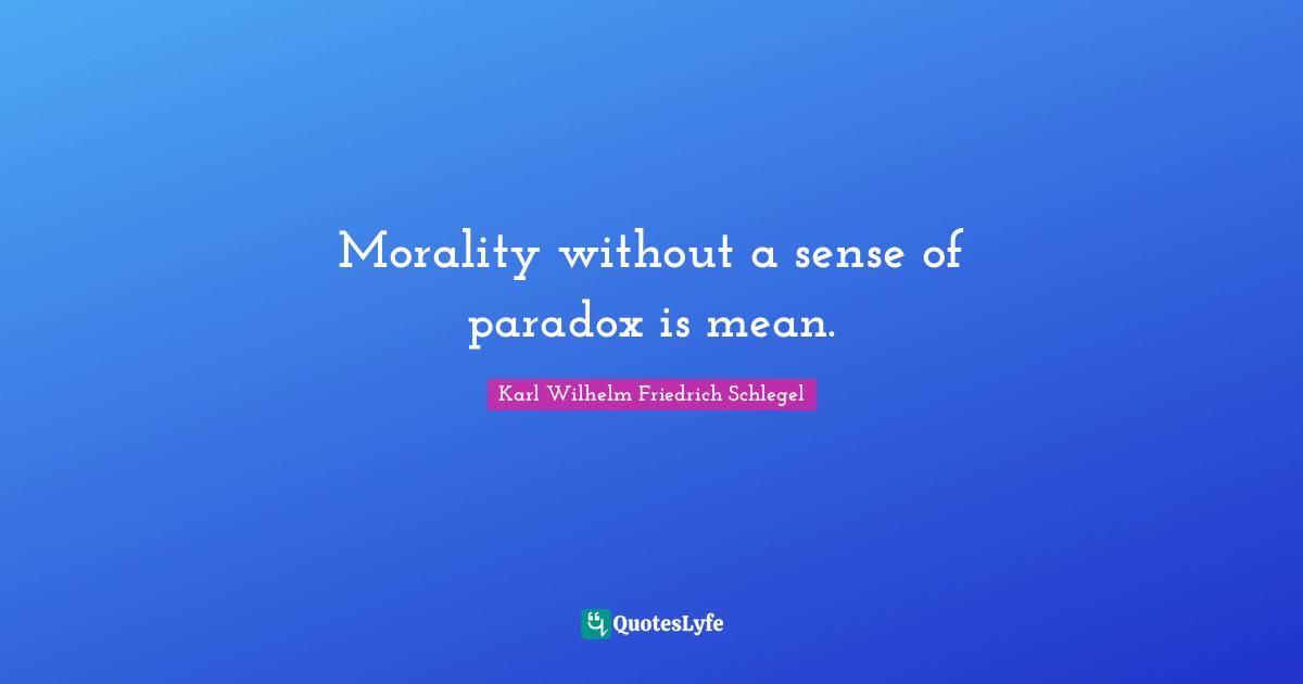 Morality without a sense of paradox is mean.
