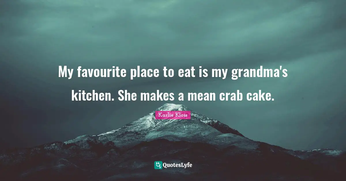 Karlie Kloss Quotes: "My favourite place to eat is my grandma's kitchen. She makes a mean crab cake."